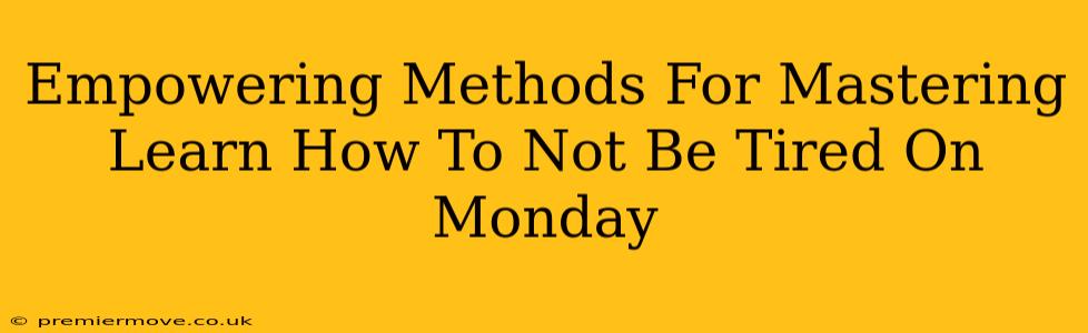 Empowering Methods For Mastering Learn How To Not Be Tired On Monday