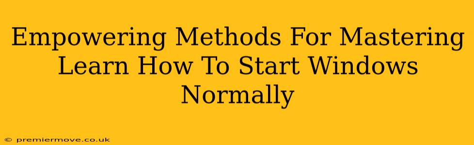 Empowering Methods For Mastering Learn How To Start Windows Normally