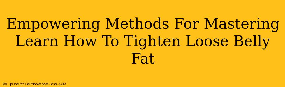 Empowering Methods For Mastering Learn How To Tighten Loose Belly Fat