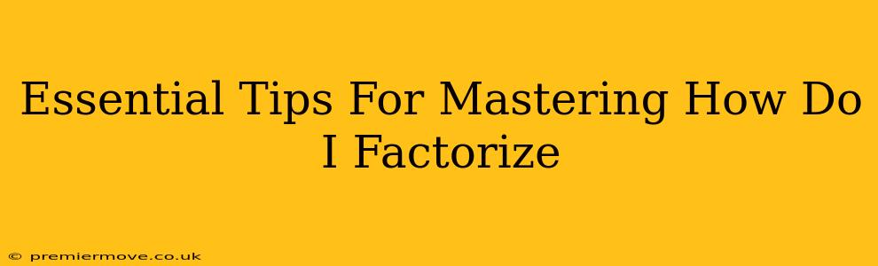 Essential Tips For Mastering How Do I Factorize