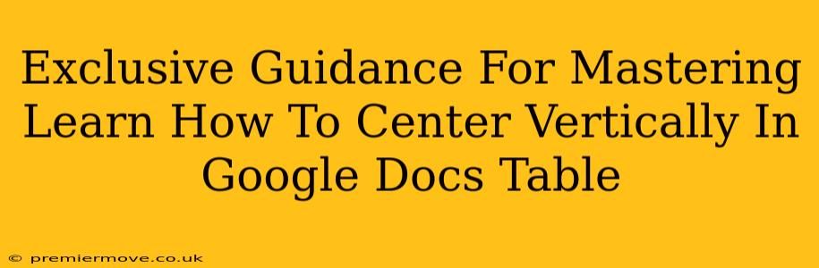 Exclusive Guidance For Mastering Learn How To Center Vertically In Google Docs Table