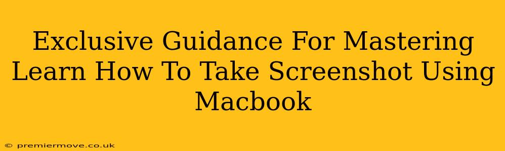 Exclusive Guidance For Mastering Learn How To Take Screenshot Using Macbook