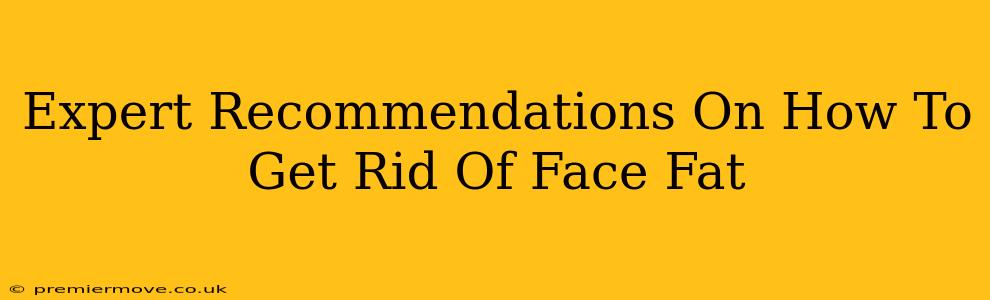 Expert Recommendations On How To Get Rid Of Face Fat