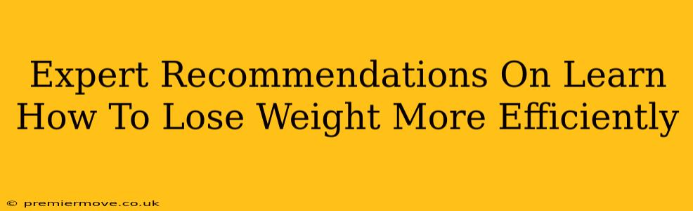 Expert Recommendations On Learn How To Lose Weight More Efficiently