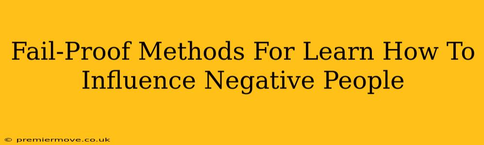 Fail-Proof Methods For Learn How To Influence Negative People