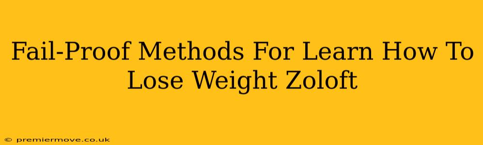 Fail-Proof Methods For Learn How To Lose Weight Zoloft