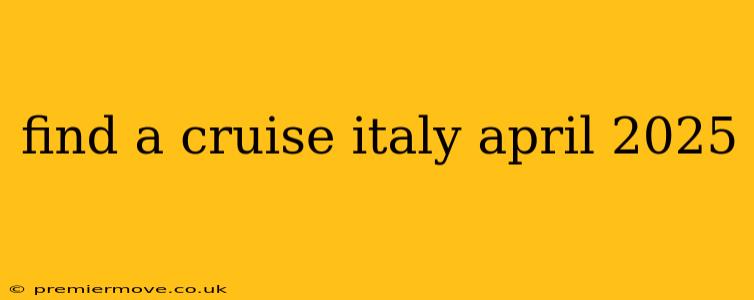 find a cruise italy april 2025