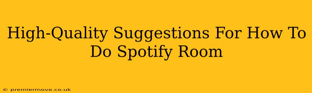 High-Quality Suggestions For How To Do Spotify Room