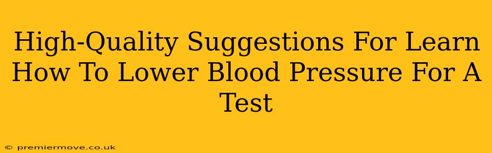 High-Quality Suggestions For Learn How To Lower Blood Pressure For A Test