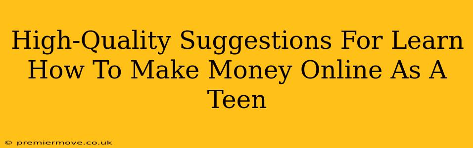 High-Quality Suggestions For Learn How To Make Money Online As A Teen