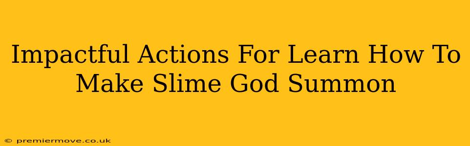 Impactful Actions For Learn How To Make Slime God Summon