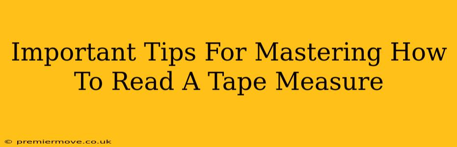 Important Tips For Mastering How To Read A Tape Measure