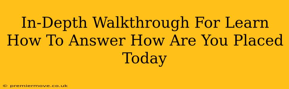 In-Depth Walkthrough For Learn How To Answer How Are You Placed Today