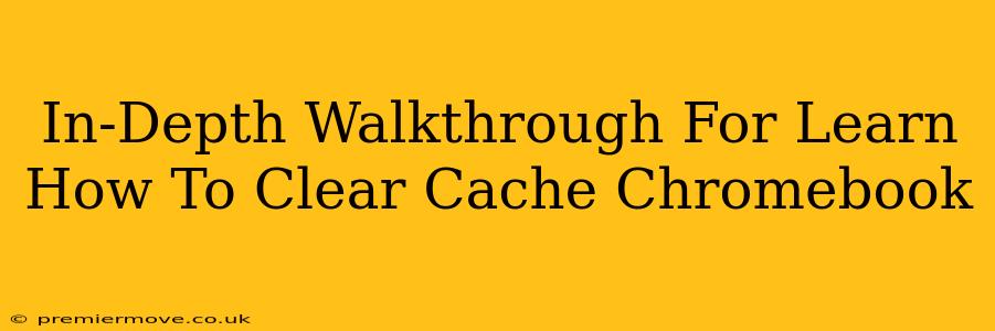 In-Depth Walkthrough For Learn How To Clear Cache Chromebook