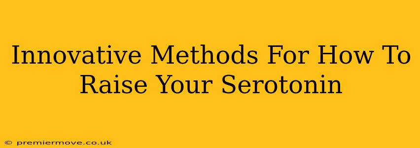 Innovative Methods For How To Raise Your Serotonin