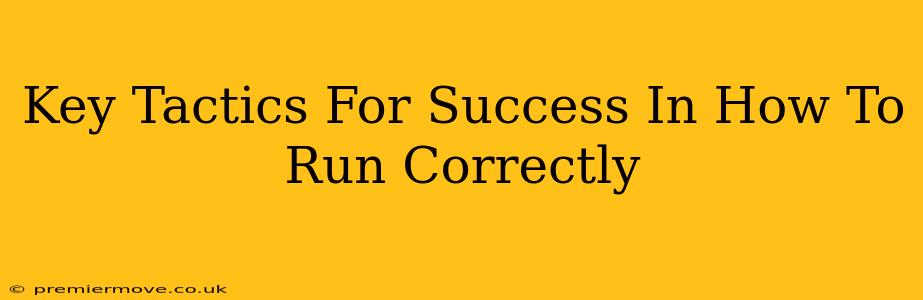 Key Tactics For Success In How To Run Correctly