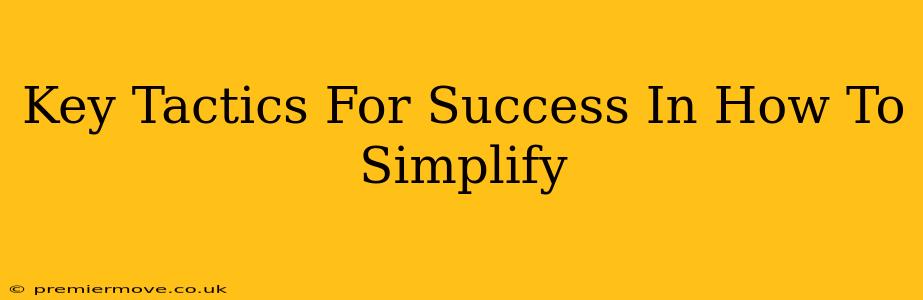 Key Tactics For Success In How To Simplify