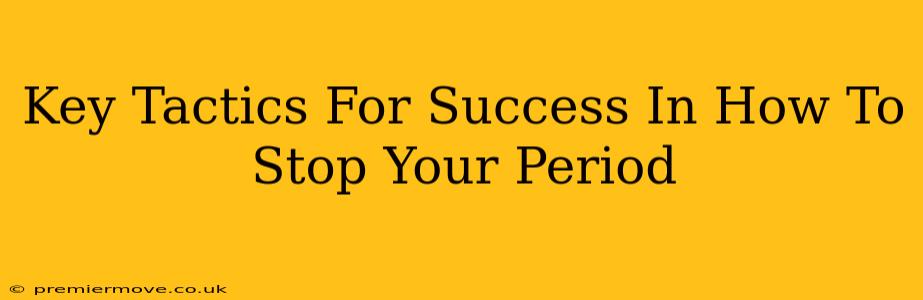 Key Tactics For Success In How To Stop Your Period