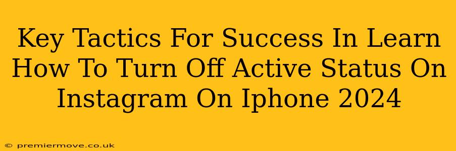 Key Tactics For Success In Learn How To Turn Off Active Status On Instagram On Iphone 2024