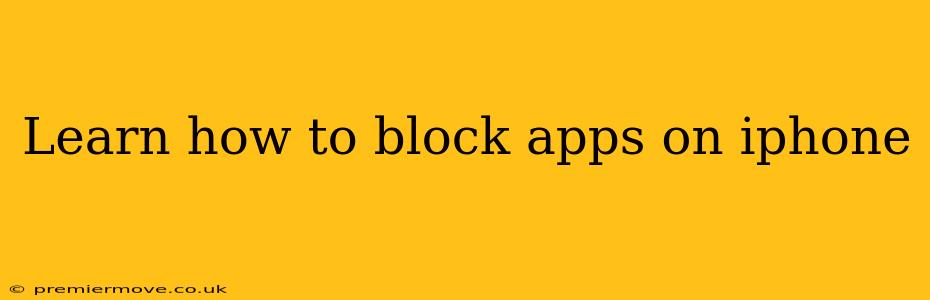 Learn how to block apps on iphone