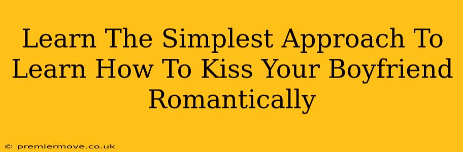 Learn The Simplest Approach To Learn How To Kiss Your Boyfriend Romantically