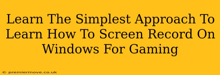 Learn The Simplest Approach To Learn How To Screen Record On Windows For Gaming