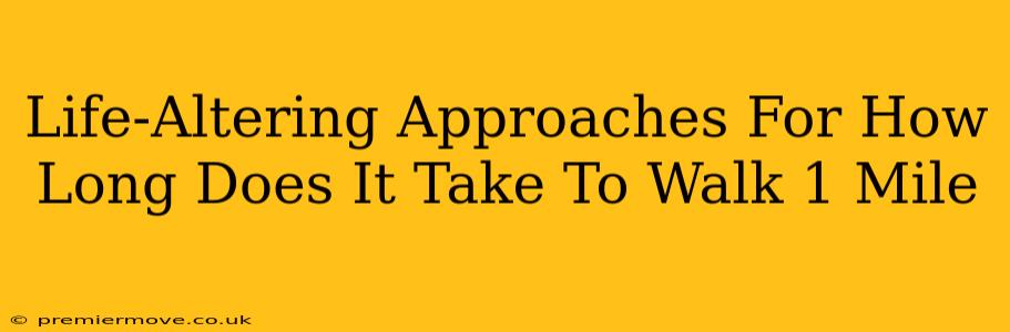 Life-Altering Approaches For How Long Does It Take To Walk 1 Mile