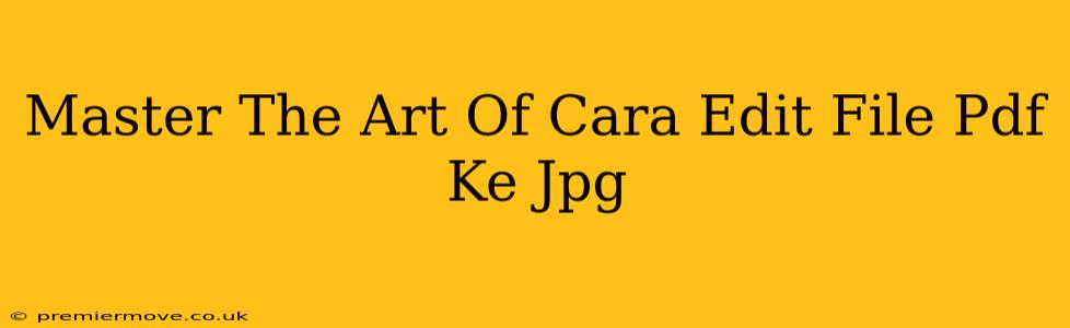 Master The Art Of Cara Edit File Pdf Ke Jpg