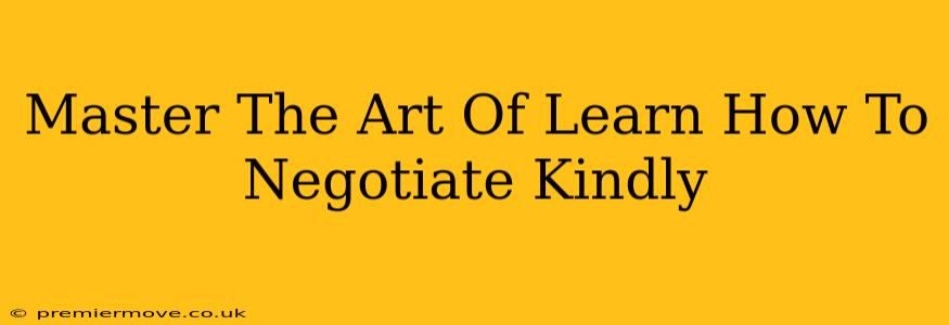 Master The Art Of Learn How To Negotiate Kindly