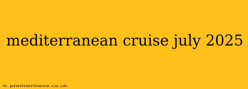 mediterranean cruise july 2025