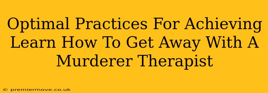 Optimal Practices For Achieving Learn How To Get Away With A Murderer Therapist