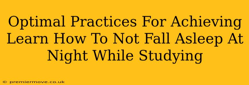 Optimal Practices For Achieving Learn How To Not Fall Asleep At Night While Studying