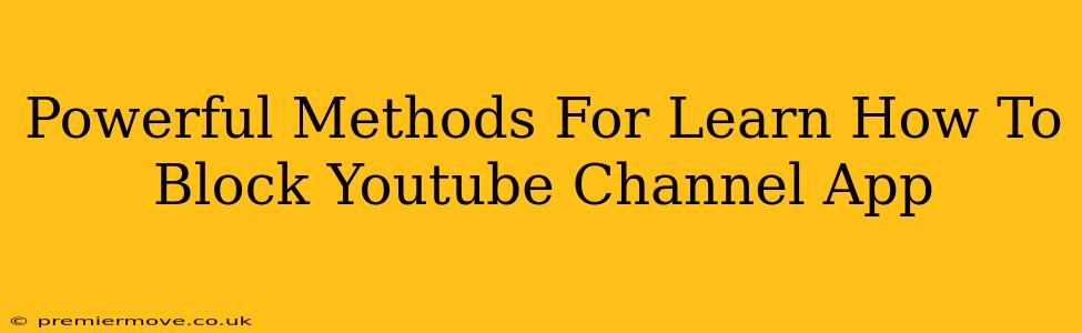 Powerful Methods For Learn How To Block Youtube Channel App