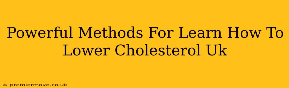 Powerful Methods For Learn How To Lower Cholesterol Uk