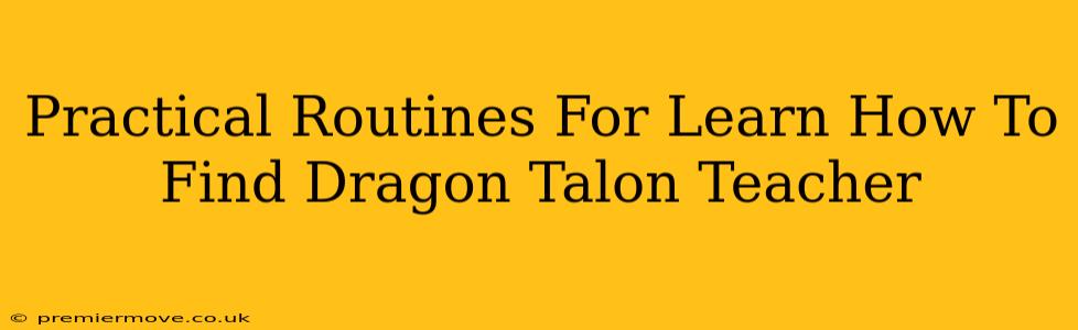 Practical Routines For Learn How To Find Dragon Talon Teacher