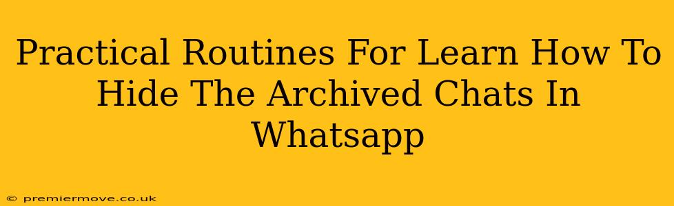 Practical Routines For Learn How To Hide The Archived Chats In Whatsapp