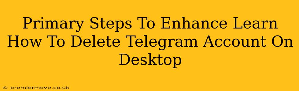 Primary Steps To Enhance Learn How To Delete Telegram Account On Desktop