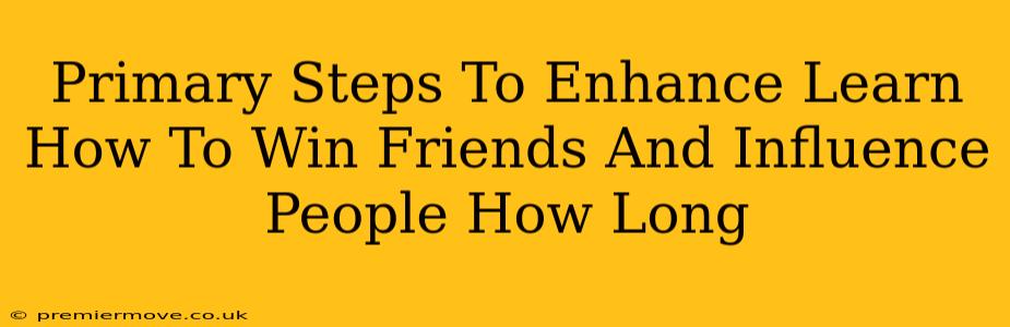 Primary Steps To Enhance Learn How To Win Friends And Influence People How Long