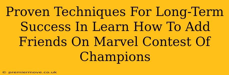 Proven Techniques For Long-Term Success In Learn How To Add Friends On Marvel Contest Of Champions