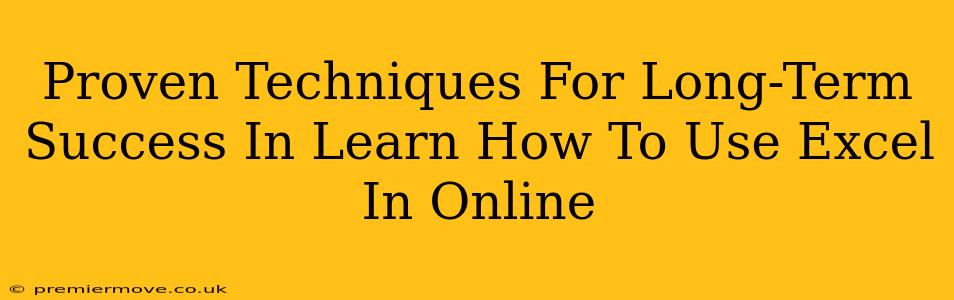 Proven Techniques For Long-Term Success In Learn How To Use Excel In Online