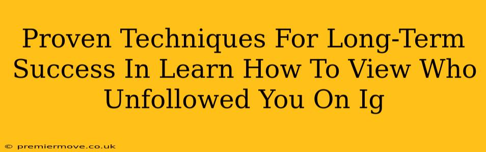 Proven Techniques For Long-Term Success In Learn How To View Who Unfollowed You On Ig