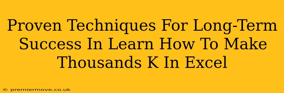 Proven Techniques For Long-Term Success In Learn How To Make Thousands K In Excel