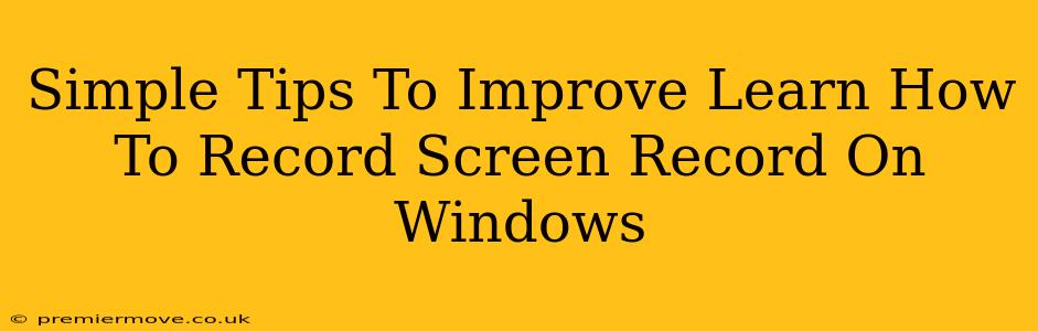 Simple Tips To Improve Learn How To Record Screen Record On Windows