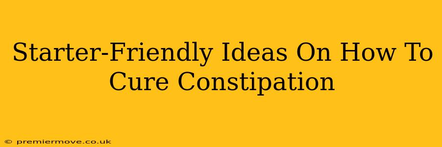 Starter-Friendly Ideas On How To Cure Constipation