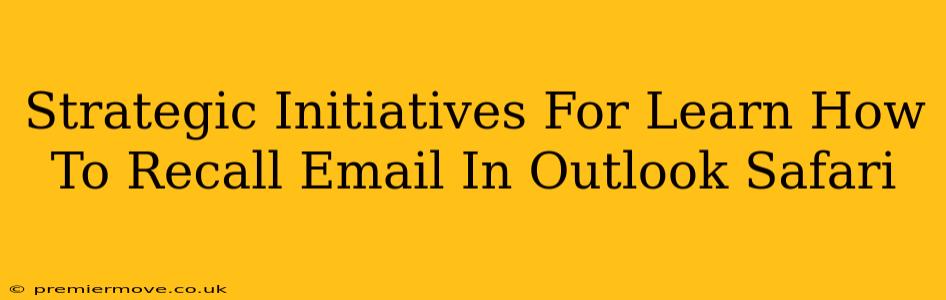 Strategic Initiatives For Learn How To Recall Email In Outlook Safari