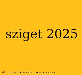 sziget 2025