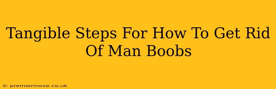 Tangible Steps For How To Get Rid Of Man Boobs