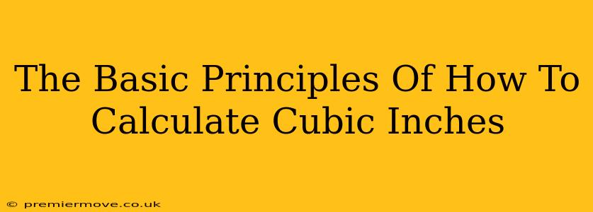 The Basic Principles Of How To Calculate Cubic Inches