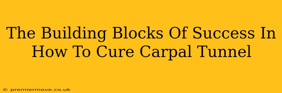 The Building Blocks Of Success In How To Cure Carpal Tunnel