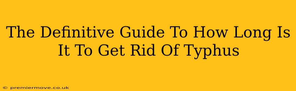 The Definitive Guide To How Long Is It To Get Rid Of Typhus